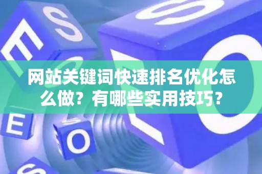 网站关键词快速排名优化怎么做？有哪些实用技巧？