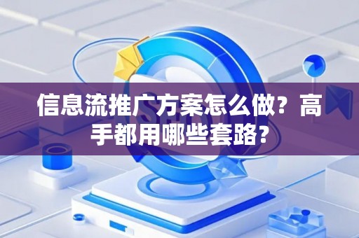 信息流推广方案怎么做？高手都用哪些套路？