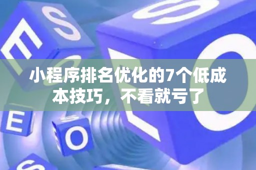 小程序排名优化的7个低成本技巧,不看就亏了 小程序排名优化的7个低成本技巧,不看就亏了